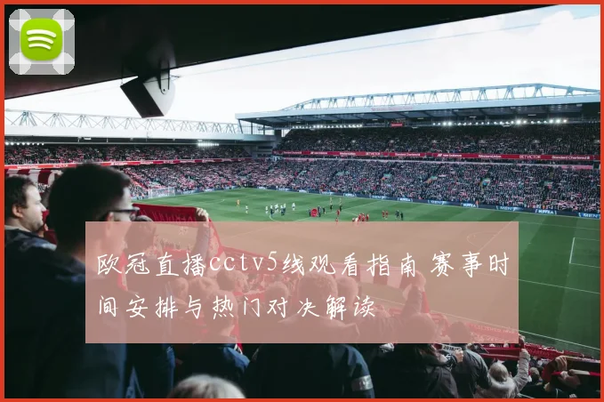 欧冠直播cctv5线观看指南 赛事时间安排与热门对决解读